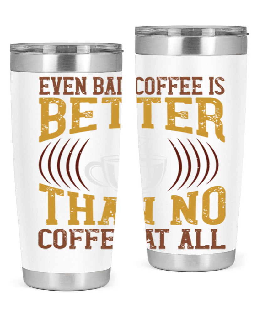 even bad coffee is better… than no coffee at all 265#- coffee- Tumbler