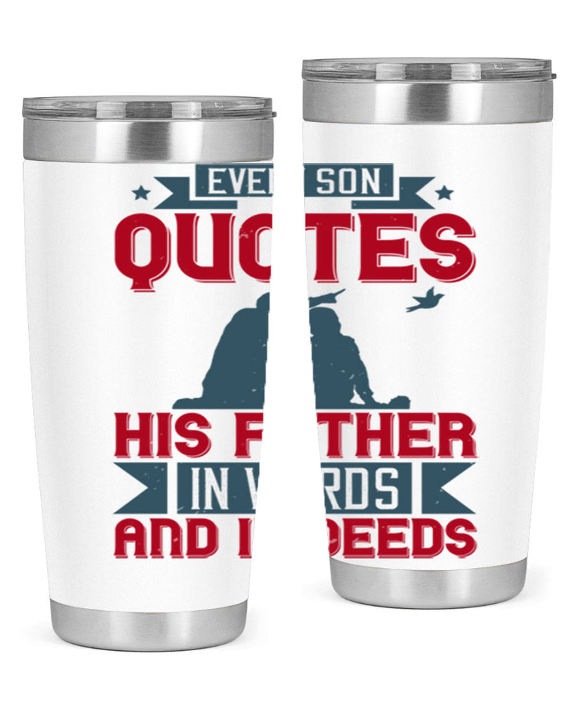 every son quotes his father in words and in deeds 265#- fathers day- Tumbler