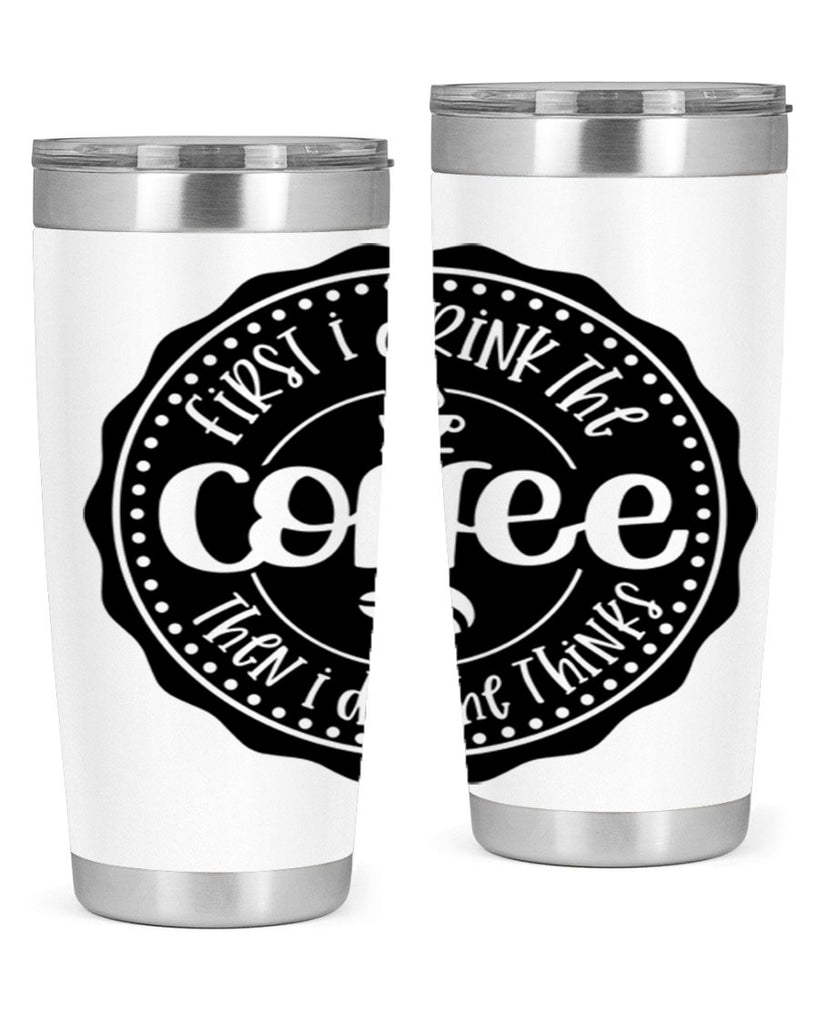 first i drink the coffee then i do the thinks 121#- coffee- Tumbler