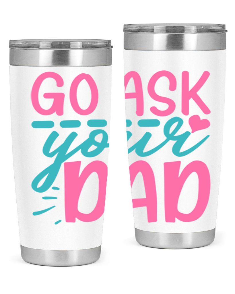 go ask your dad 14#- dad- Tumbler