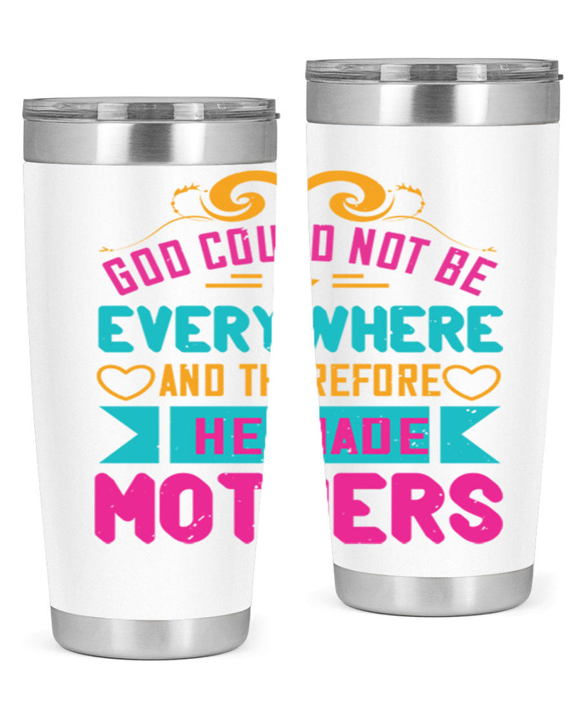 god could not be everywhere and therefore he made mothers 176#- mom- Tumbler