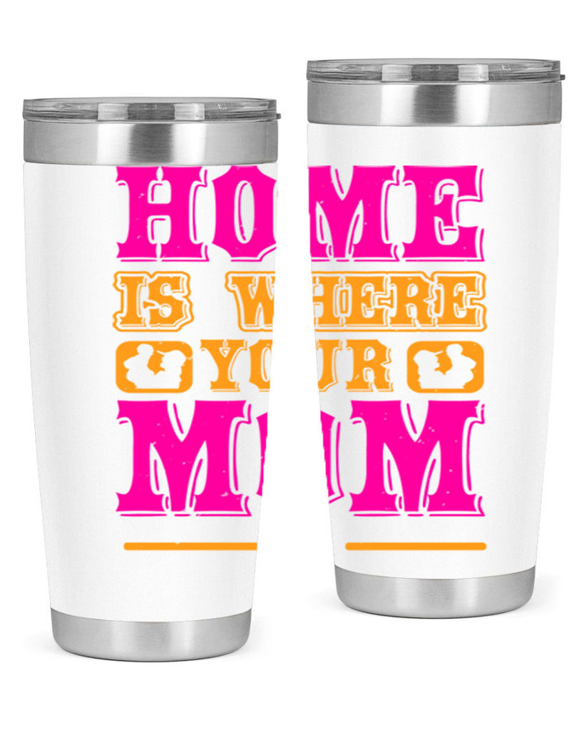 home is where your mom is 72#- mothers day- Tumbler