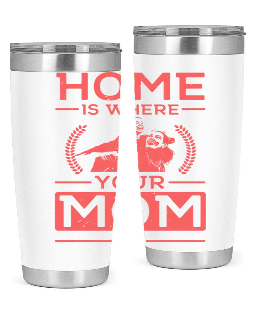 home is where your mom is 74#- mothers day- Tumbler