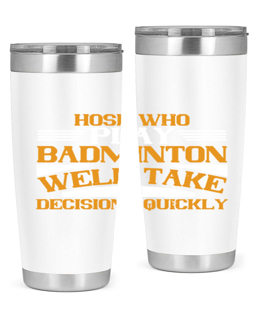 hose who play badminton well take decisions quickly 2219#- badminton- Tumbler