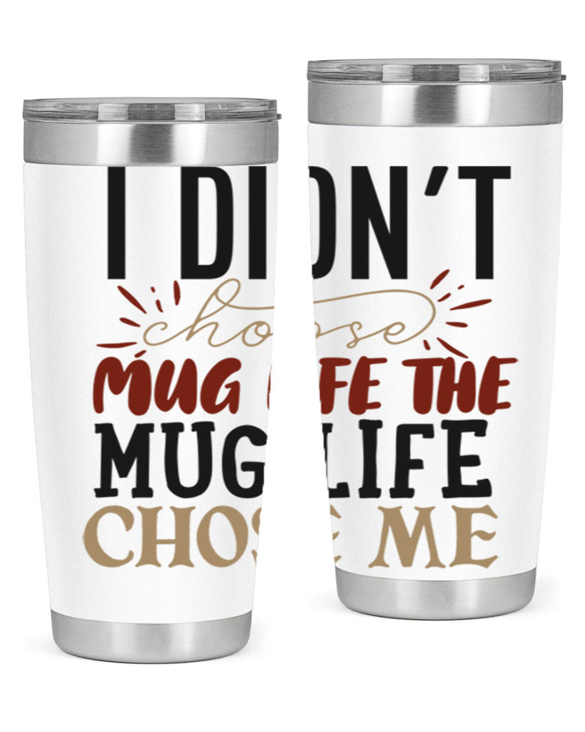 i didnt choose mug life the mug life chose me 211#- coffee- Tumbler