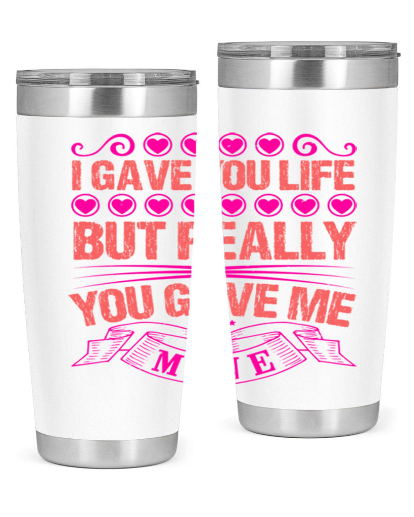 i gave you life but really you gave me mine 70#- mothers day- Tumbler