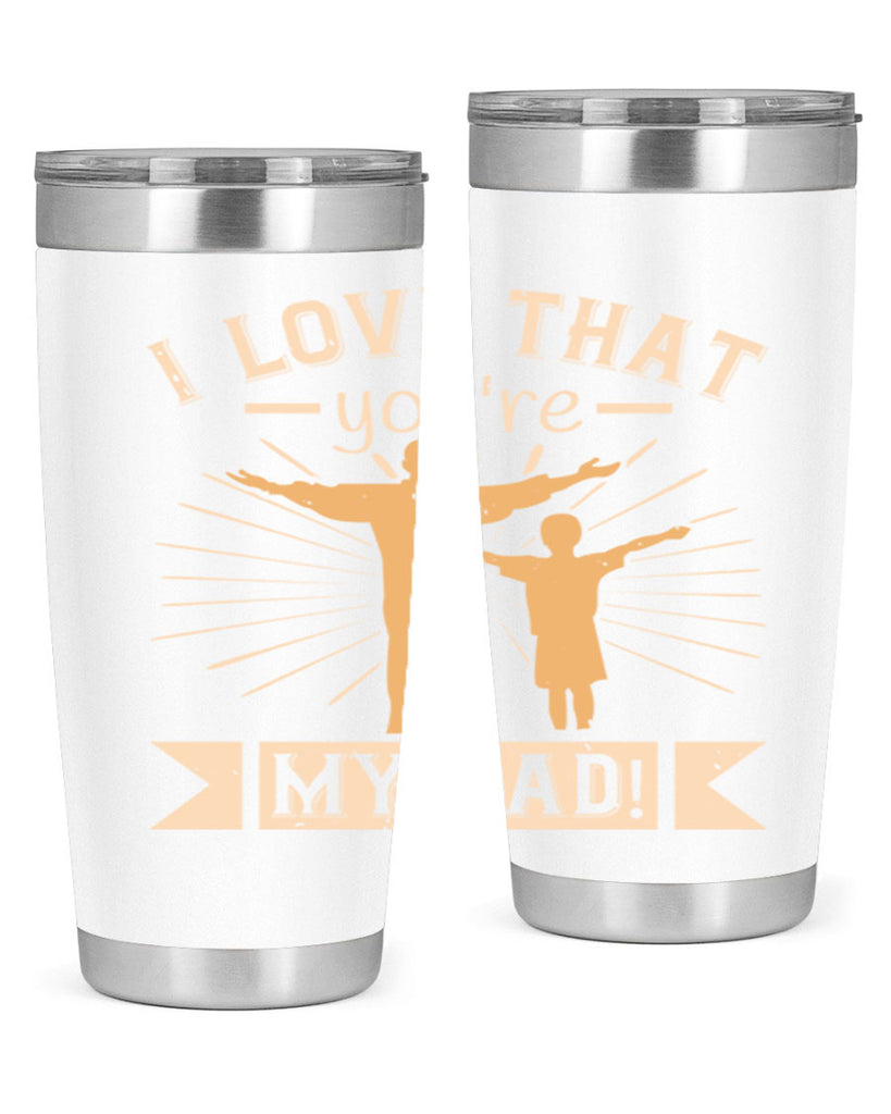 i love that youre my dad 240#- fathers day- Tumbler