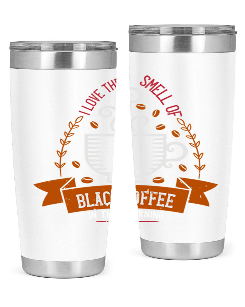 i love the smell of black coffee in the morning 252#- coffee- Tumbler