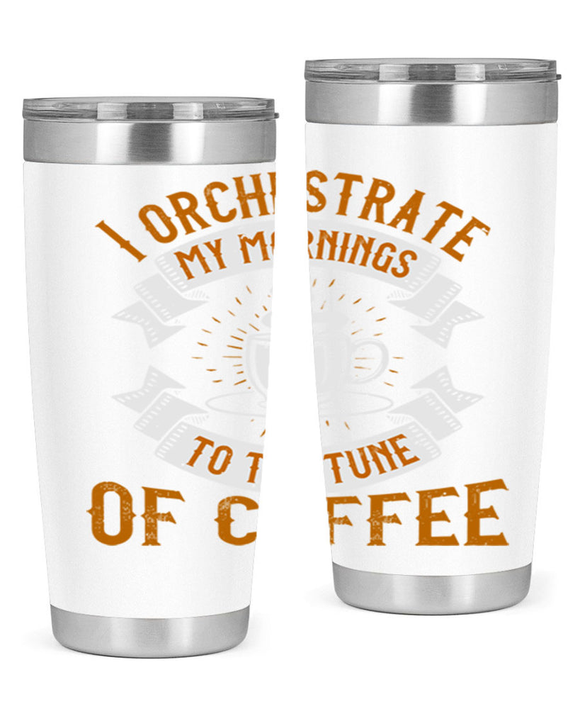 i orchestrate my mornings to the tune of coffee 244#- coffee- Tumbler