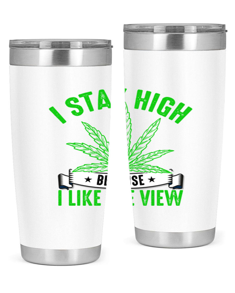 i stay high because i like the view 132#- marijuana- Tumbler