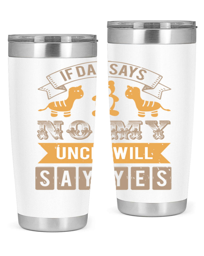 if dad says no my uncle will say yes Style 35#- baby shower- tumbler