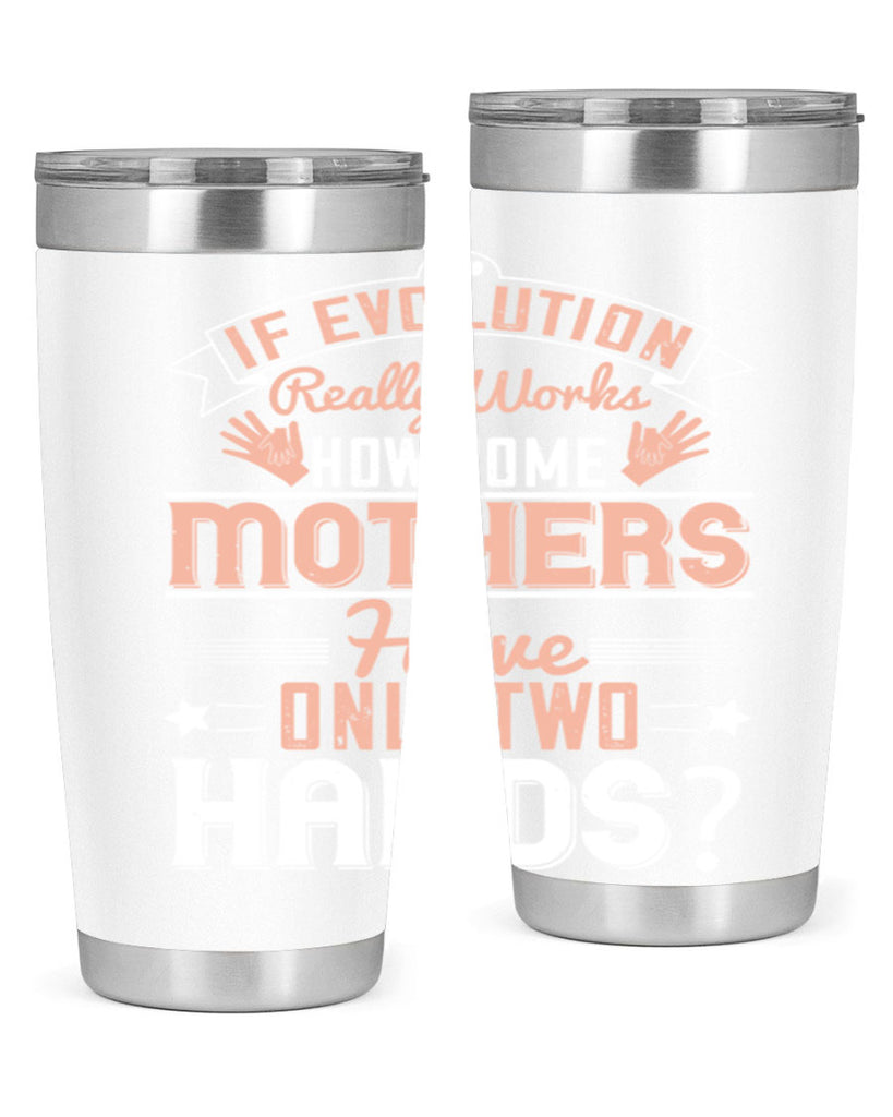 if evolution really works how come mothers have only two hands 148#- mom- Tumbler