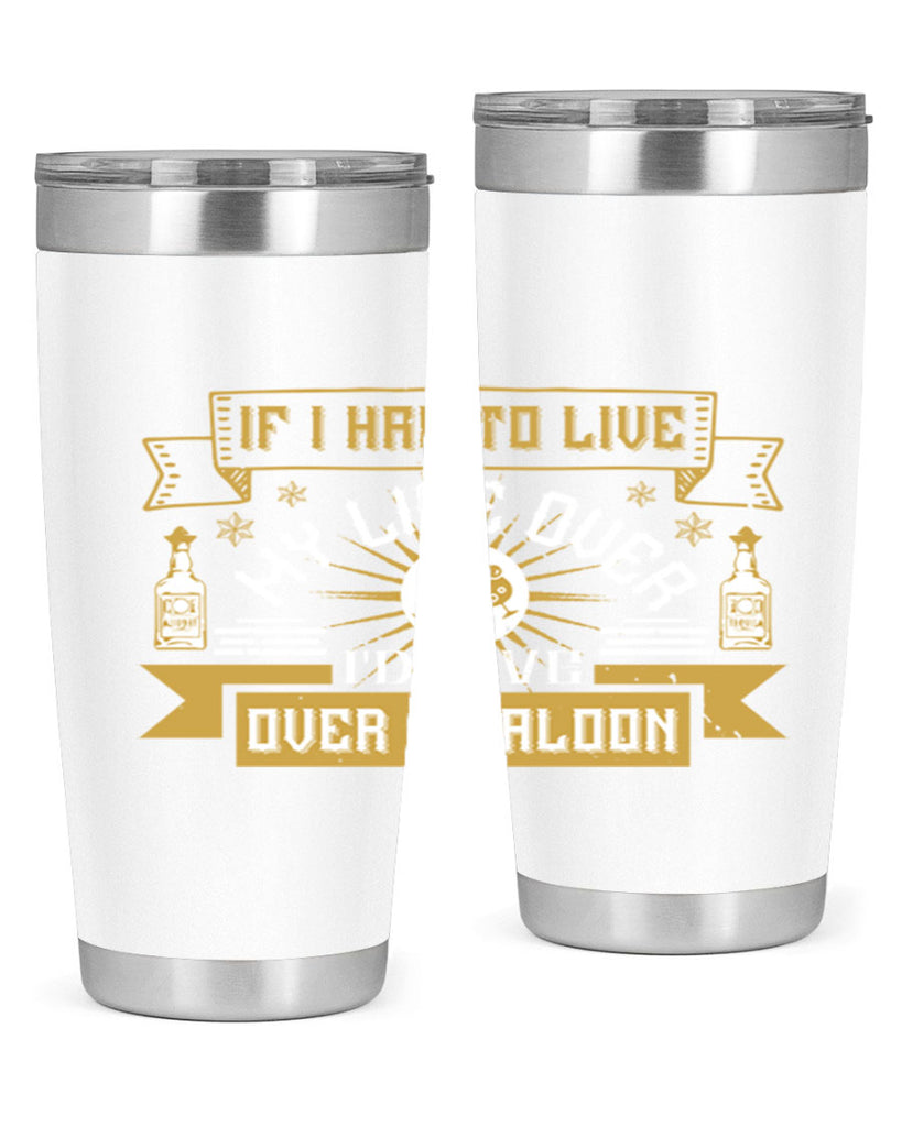 if i had to live my life over id live over a saloon 39#- drinking- Tumbler