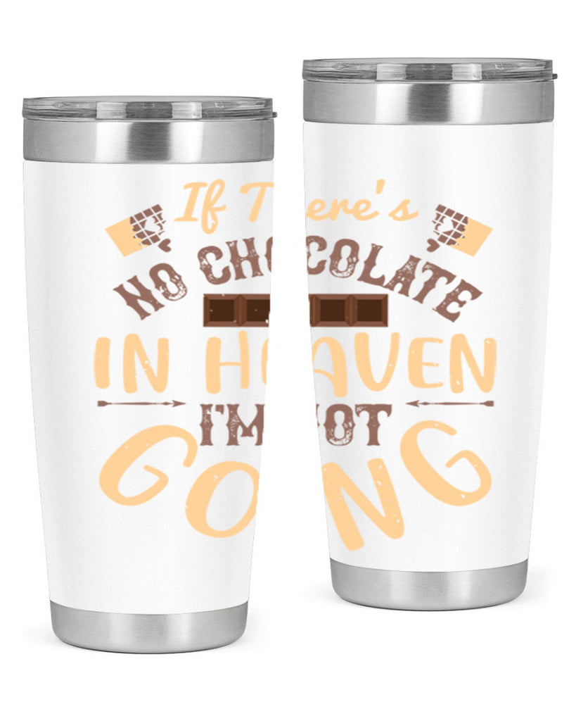 if theres no chocolate in heaven im not going 31#- chocolate- Tumbler