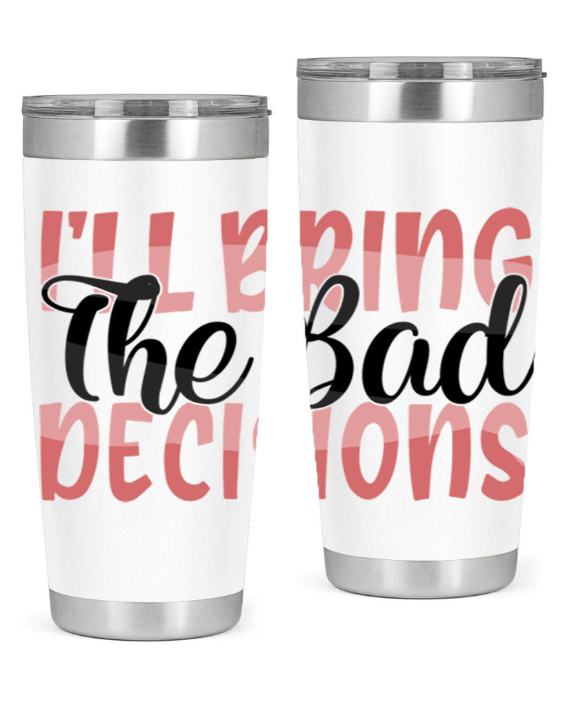 ill bring the bad decisions Style 50#- Best Friend- Tumbler