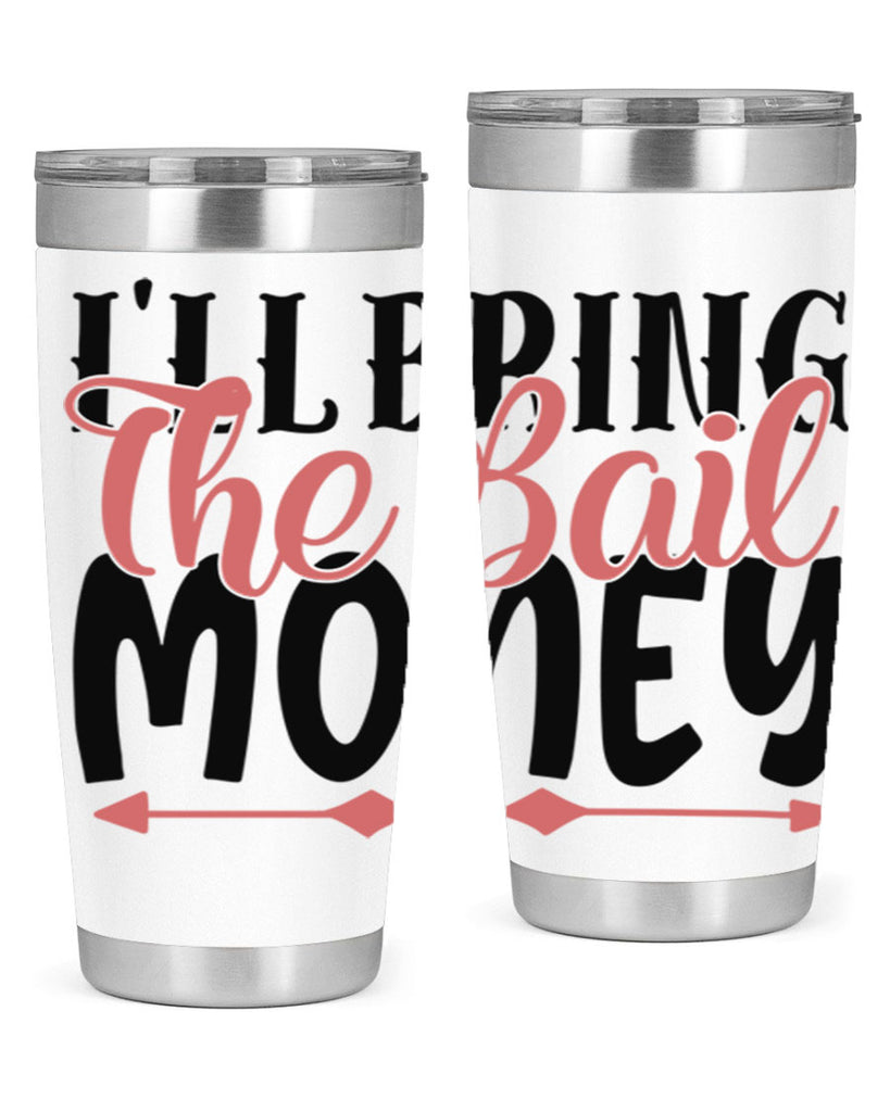 ill bring the bail money Style 49#- Best Friend- Tumbler