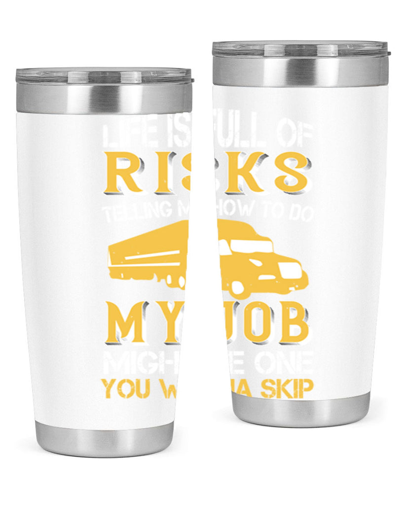 life is full of risks telling me z Style 33#- truck driver- tumbler