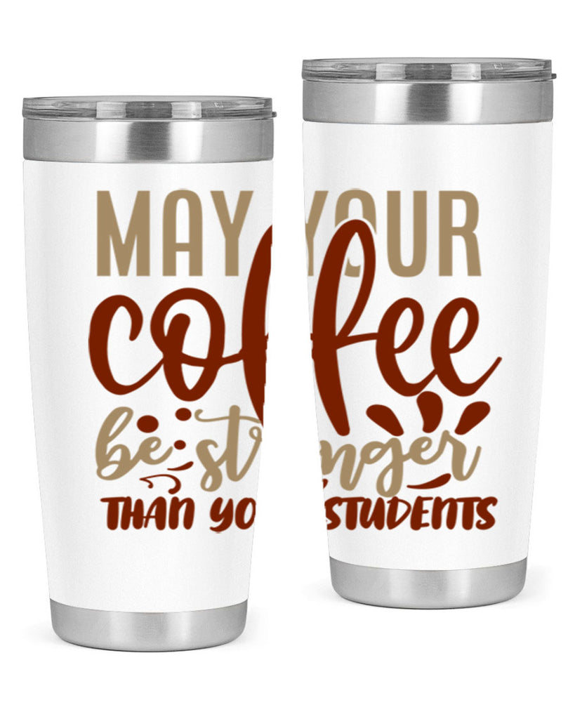 may your coffee be stronger than your students 205#- coffee- Tumbler