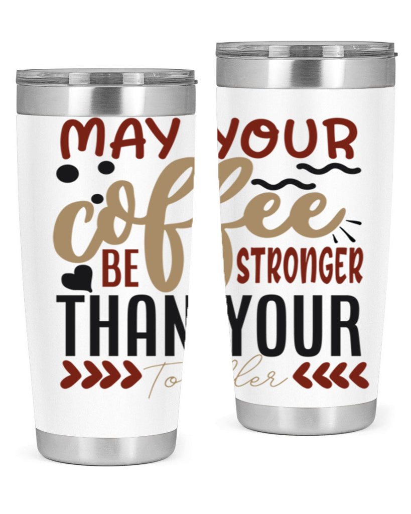 may your coffee be stronger than your toddler 204#- coffee- Tumbler