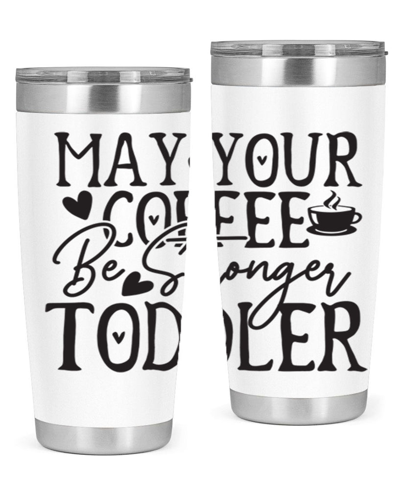 may your coffee be stronger than your toddler 380#- mom- Tumbler