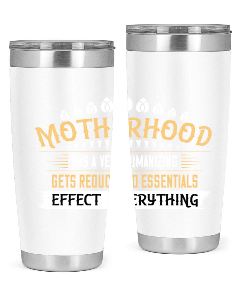 motherhood has a very humanizing effect everything gets reduced to essentials 98#- mom- Tumbler