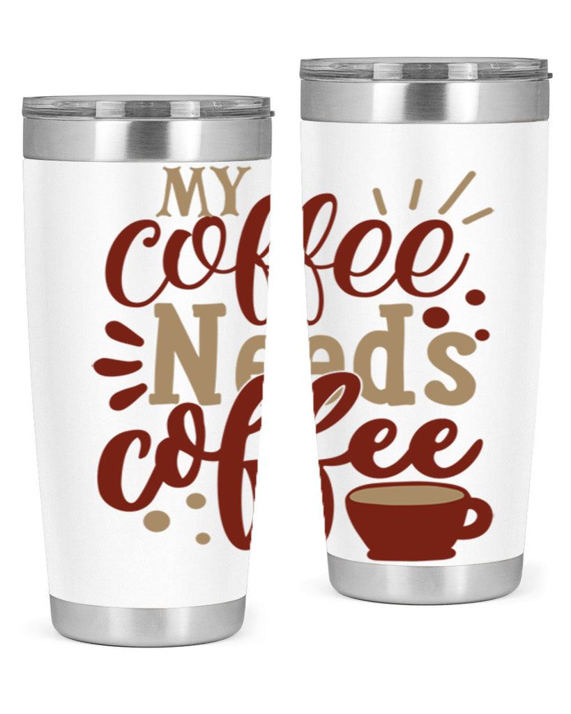 my coffee needs coffee 201#- coffee- Tumbler