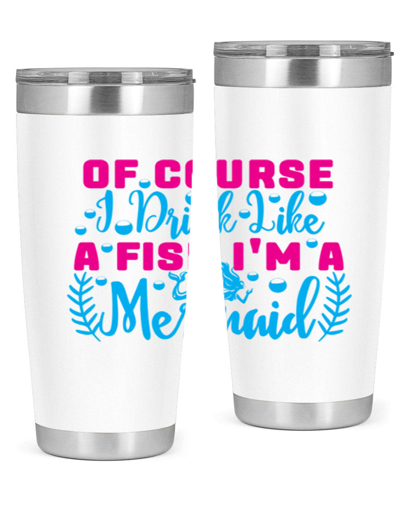 of course i drink like a fish im a mermaid 523#- mermaid- Tumbler