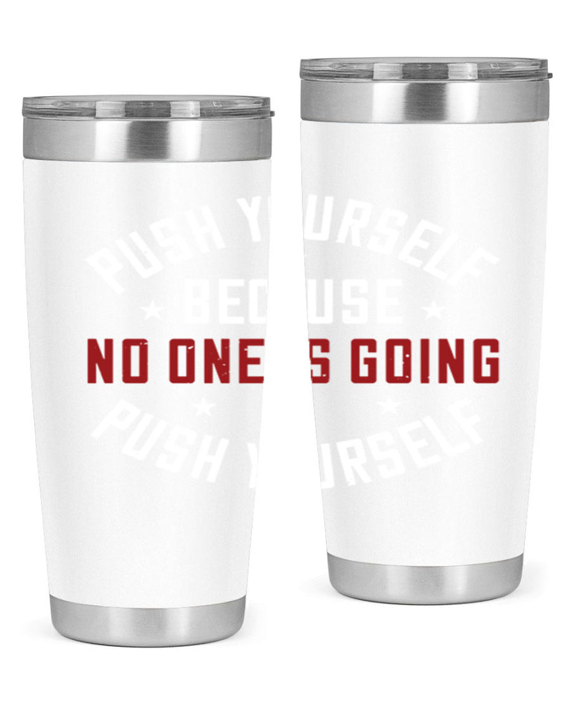 push yourself because no one is coming push yourself 76#- gym- Tumbler