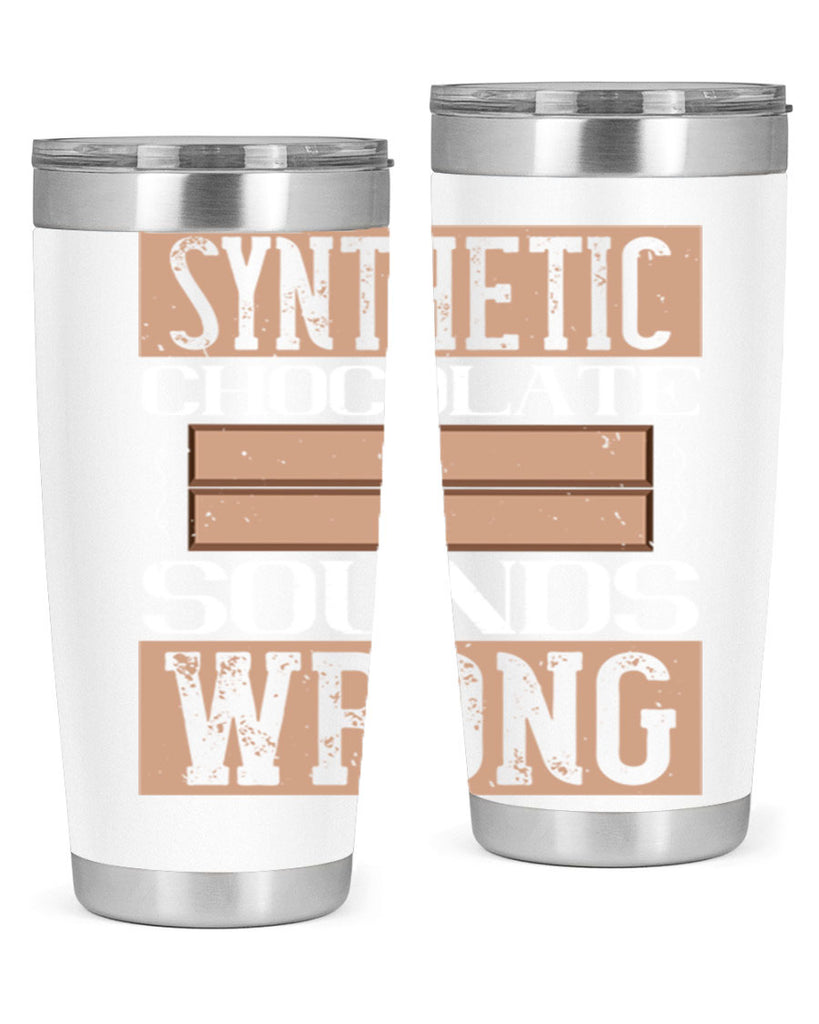 synthetic chocolate sounds wrong 19#- chocolate- Tumbler