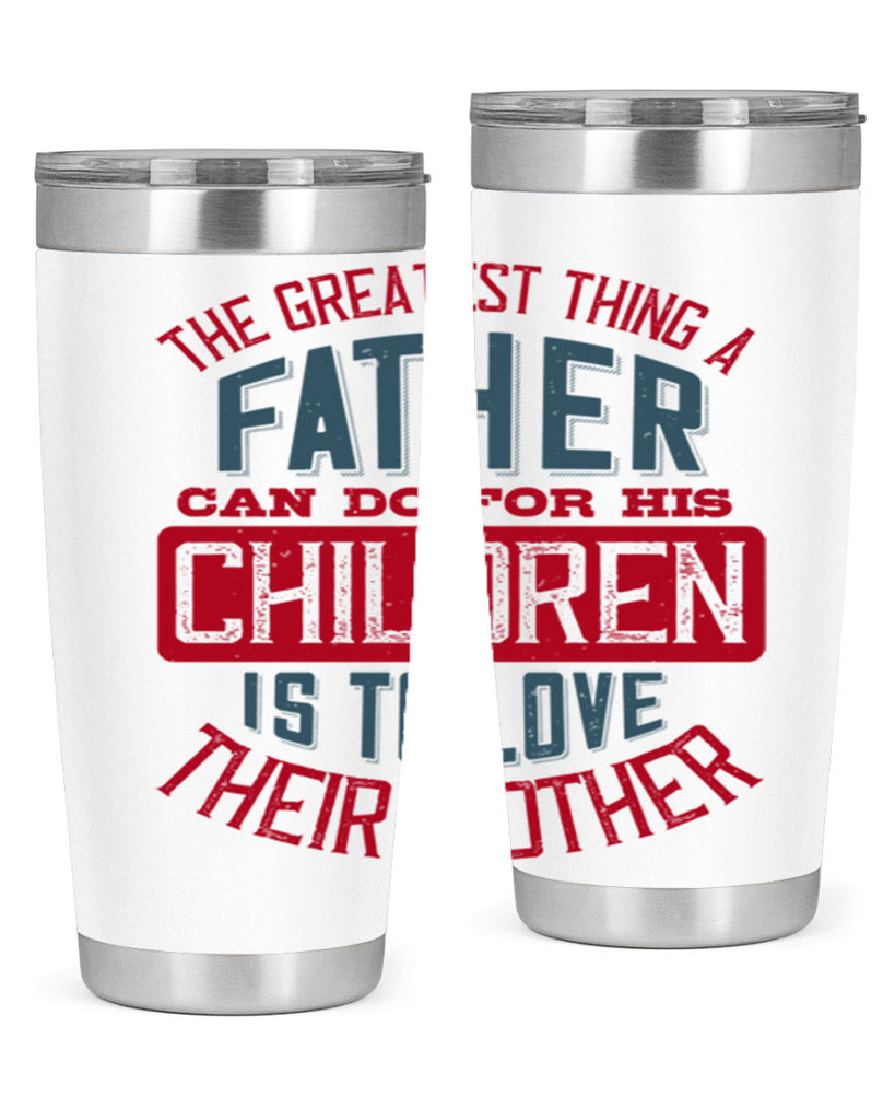 the greatest thing a father can do for his children is to love their mother 172#- fathers day- Tumbler