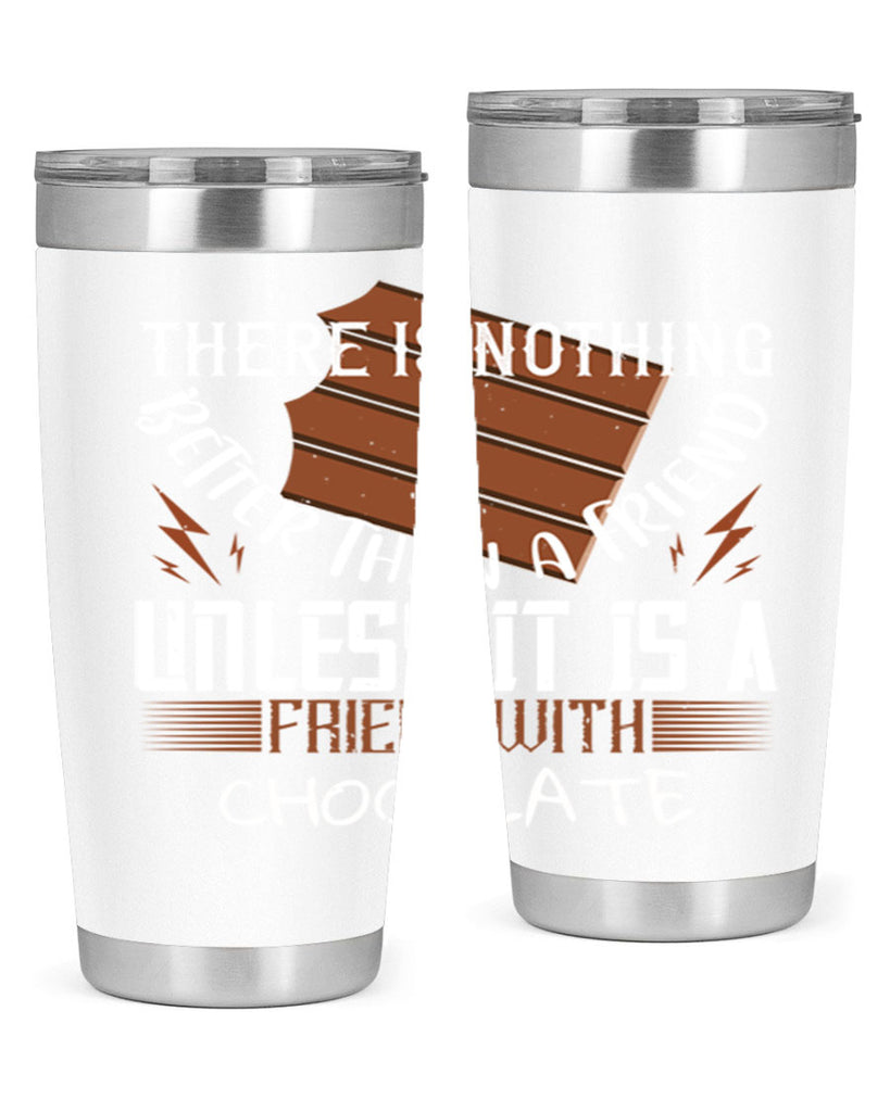 there is nothing better than a friend unless it is a friend with chocolate 15#- chocolate- Tumbler