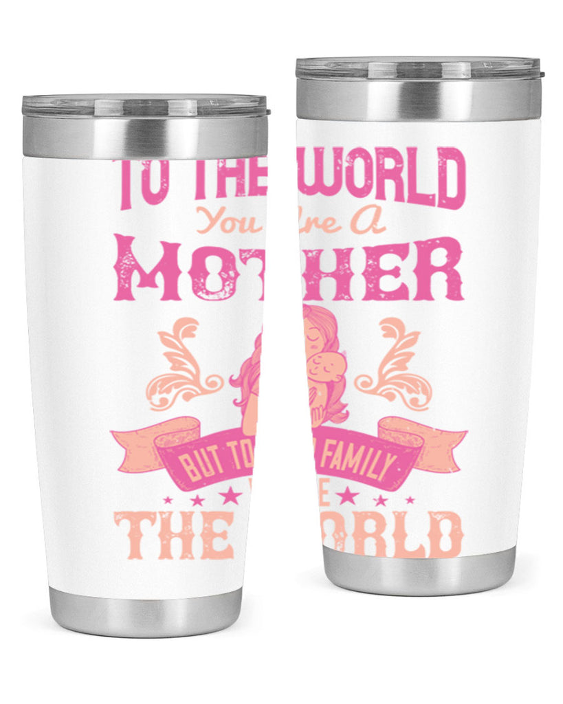 to the world you are a mother but to your family you are the world 31#- mom- Tumbler