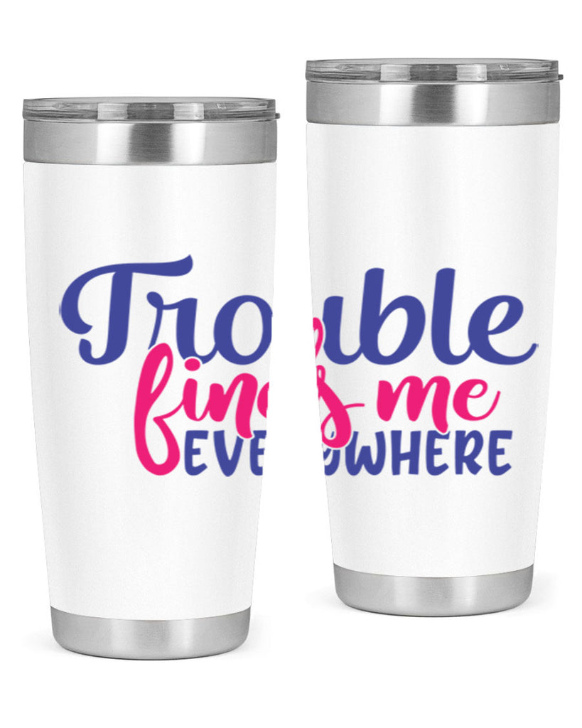 trouble finds me everywhere 363#- mom- Tumbler