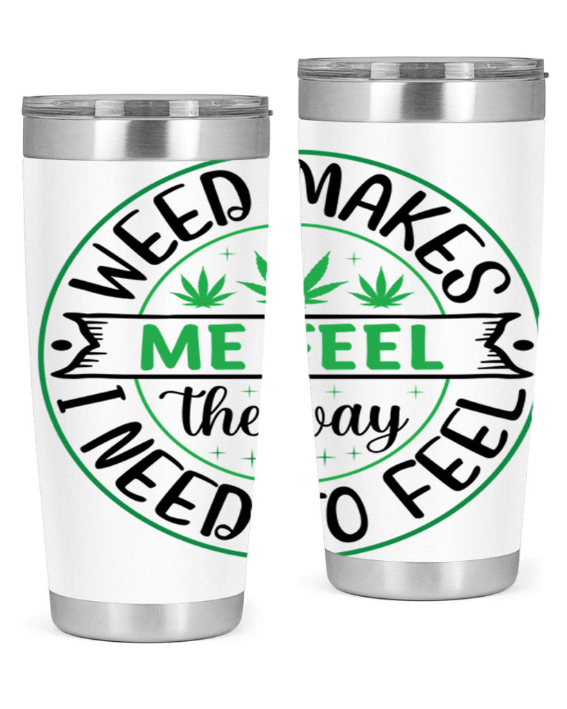 weed makes me feel the way i need to feel 299#- marijuana- Tumbler