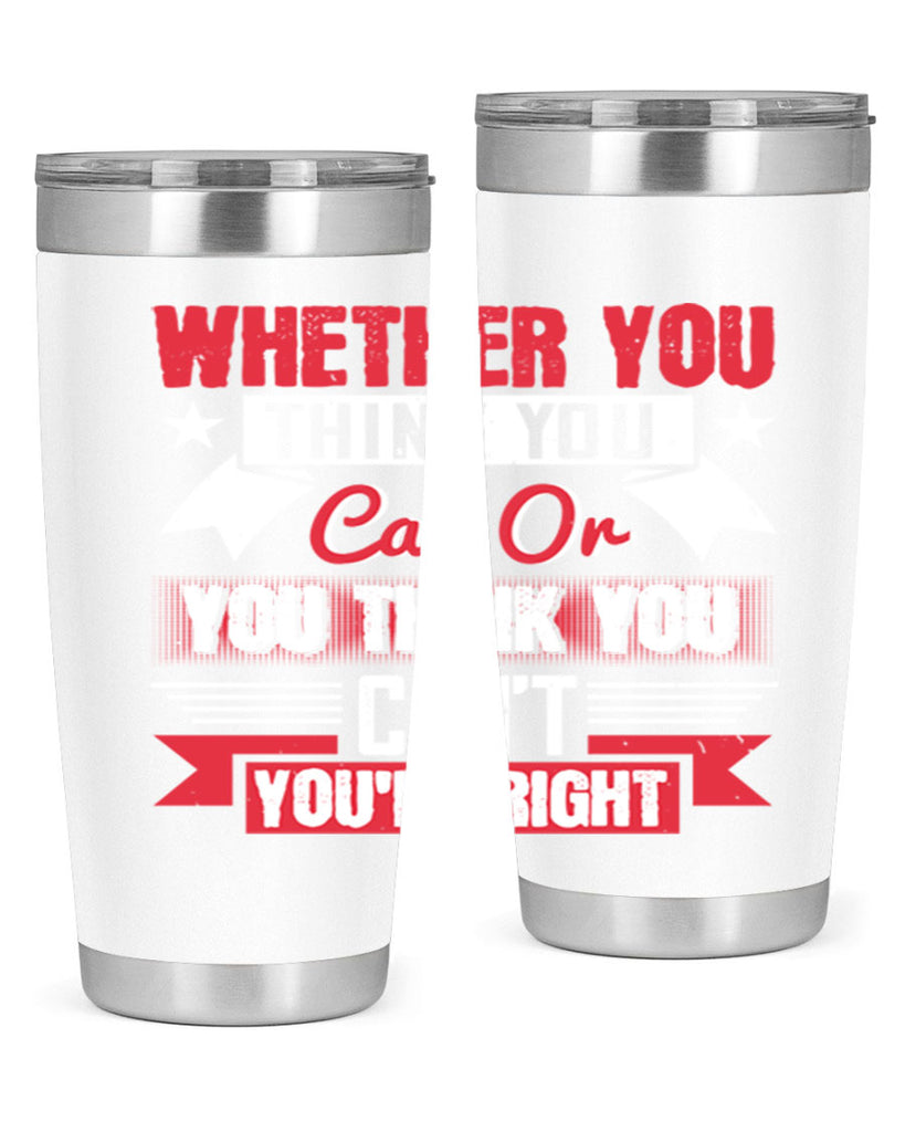 whether you think you can or you think you cant youre right Style 4#- motivation- Tumbler