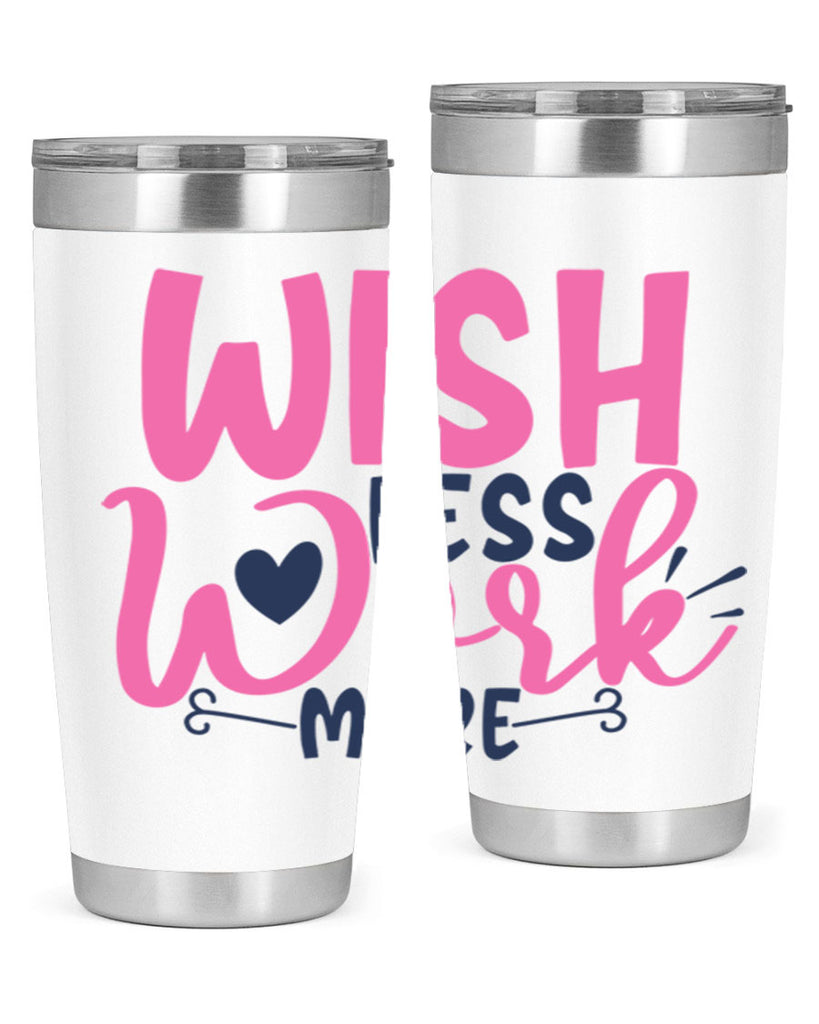 wish less work more Style 62#- motivation- Tumbler