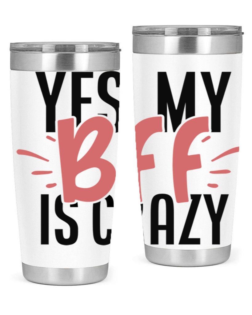 yes my bff is crazy Style 41#- Best Friend- Tumbler