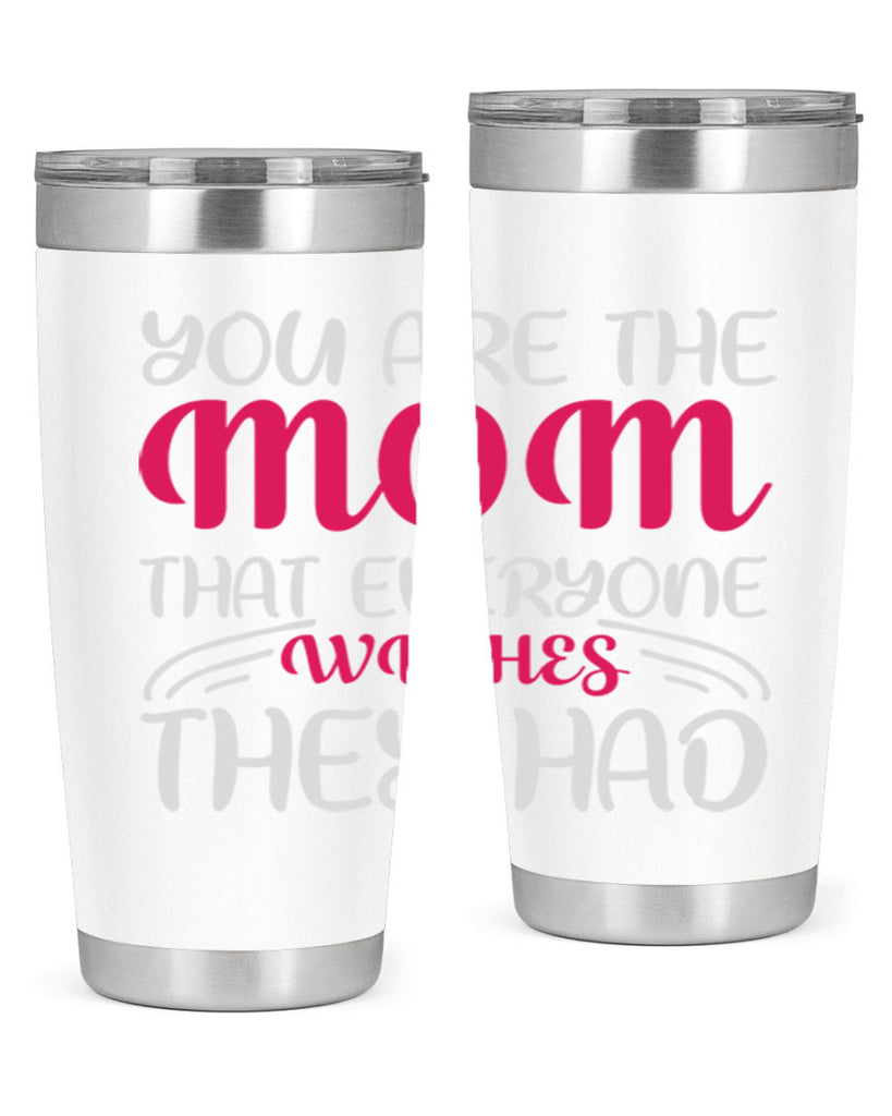 you are the mom that everyone wishes they had 5#- mom- Tumbler