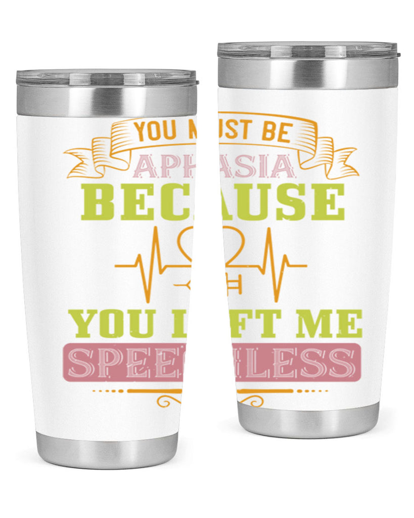 you must be aphasia because you left me speechless Style 7#- medical- tumbler