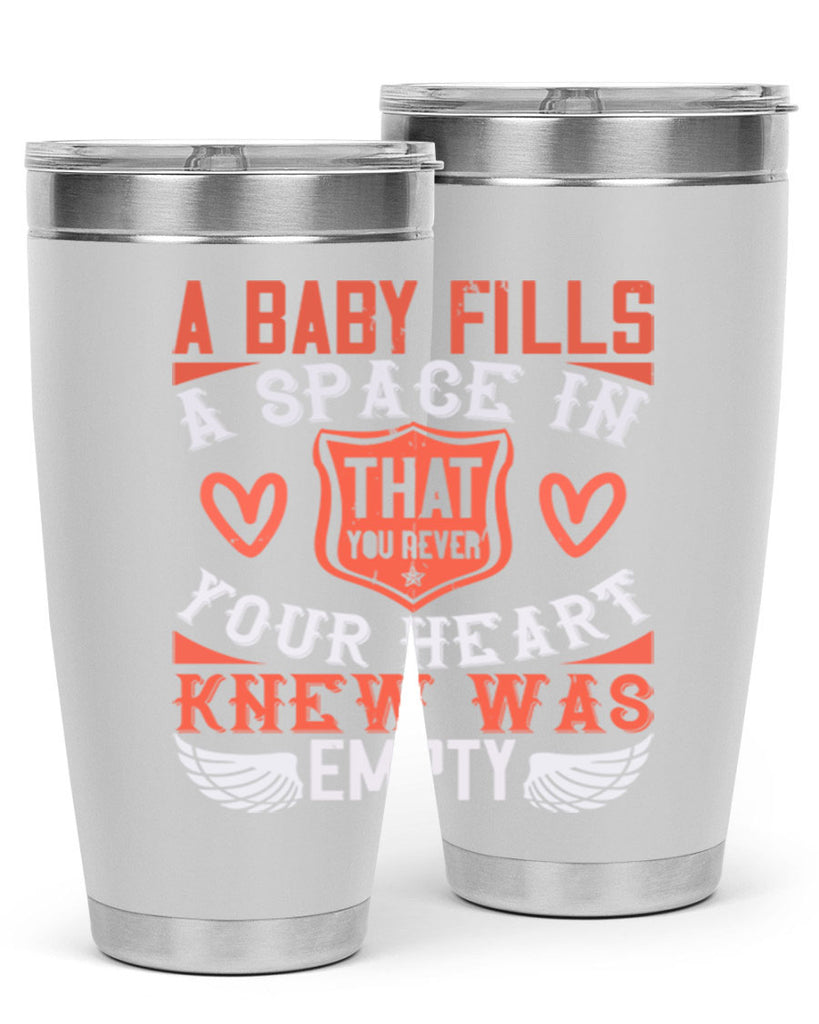 A baby fills a space in your heart that you never knew was empty Style 146#- baby- tumbler