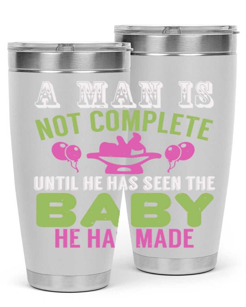 A man is not complete until he has seen the baby Style 155#- baby- tumbler