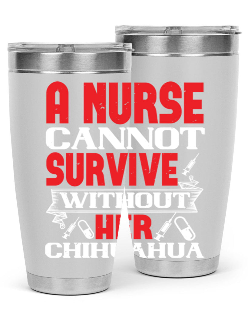 A nurse cannot survive without her chihuahua Style 412#- nurse- tumbler