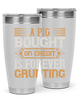 A pig bought on credit is forever grunting Style 105#- pig- Tumbler