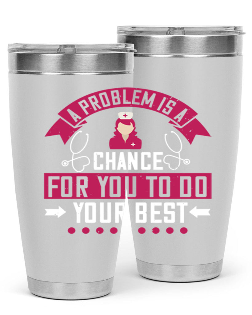 A problem is a chance for you to do your best Style 237#- nurse- tumbler