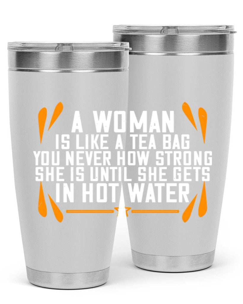 A woman is like a tea bag – you never how strong she is until she gets in hot water Style 87#- womens day- Tumbler