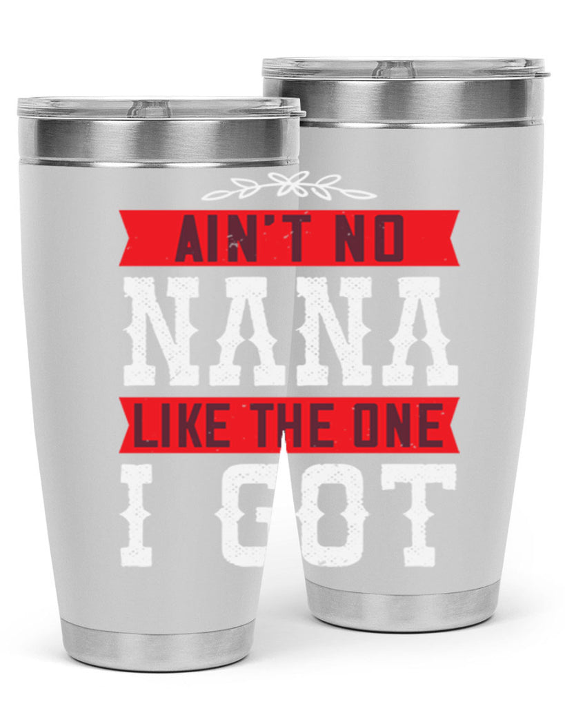 AIN’T NO NANA LIKE THE ONE i GOT 39#- grandma - nana- Tumbler