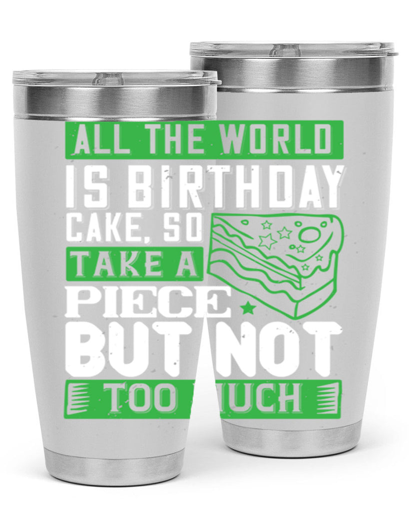 All the world is birthday cake so take a piece but not too much Style 100#- birthday- tumbler