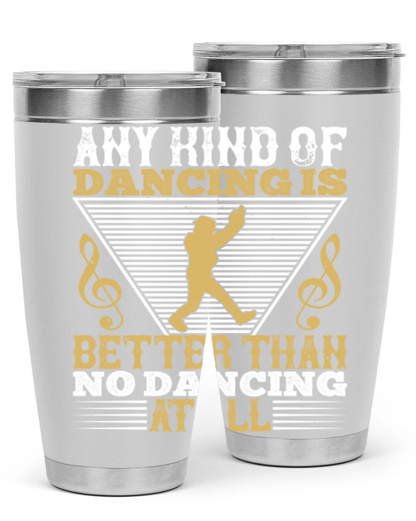 Any kind of dancing is better than no dancing at all 1#- dance- Tumbler