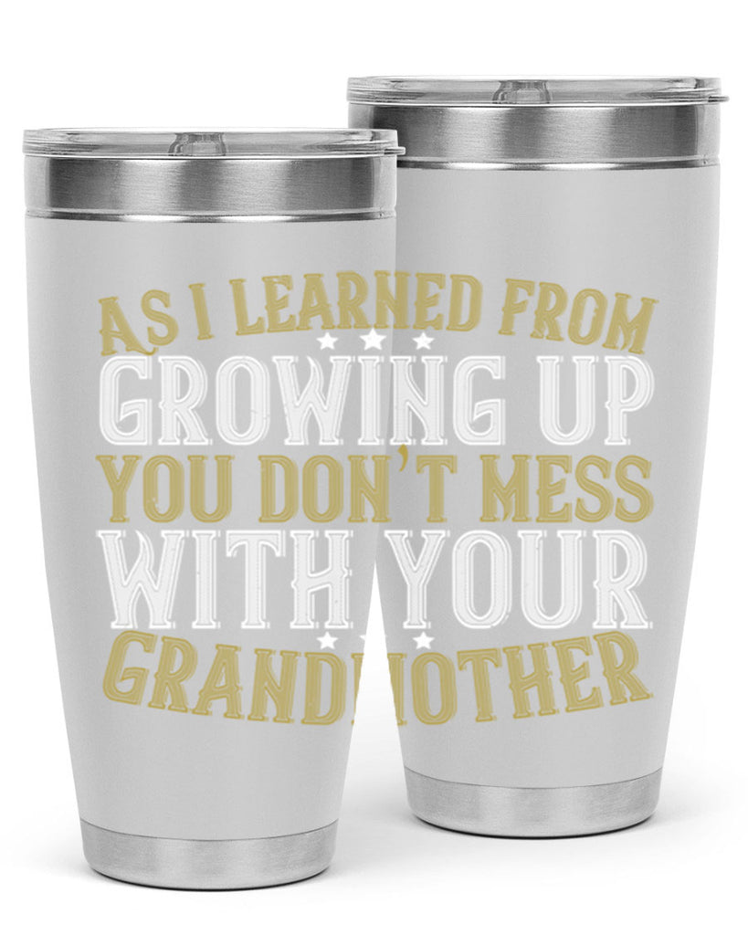 As I learned from growing up you don’t mess with your grandmother 92#- grandma - nana- Tumbler