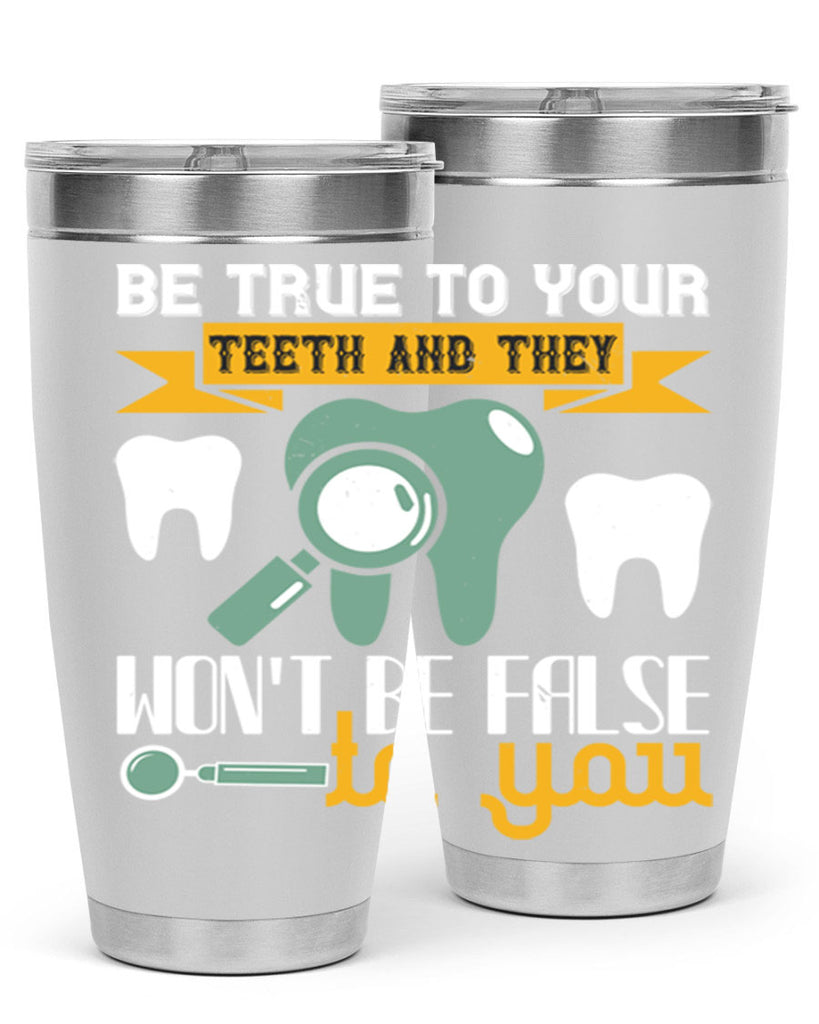 Be true to your teeth and they Style 3#- dentist- tumbler